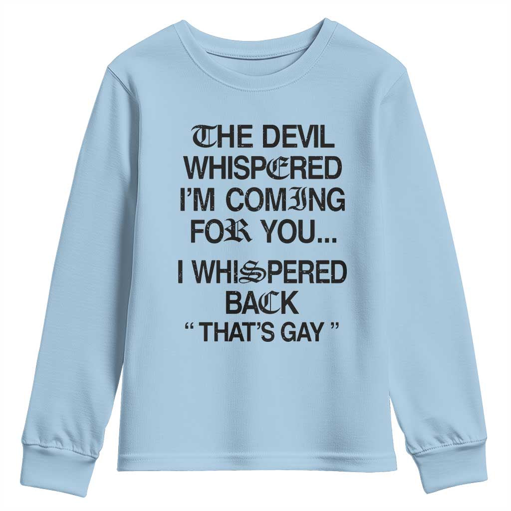 The Devil Whispered I'm Coming For You I Whispered Back That's Gay Youth Sweatshirt Funny Sarcastic Pride Meme