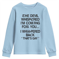 The Devil Whispered I'm Coming For You I Whispered Back That's Gay Youth Sweatshirt Funny Sarcastic Pride Meme