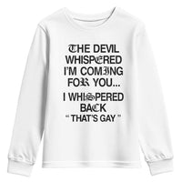 The Devil Whispered I'm Coming For You I Whispered Back That's Gay Youth Sweatshirt Funny Sarcastic Pride Meme