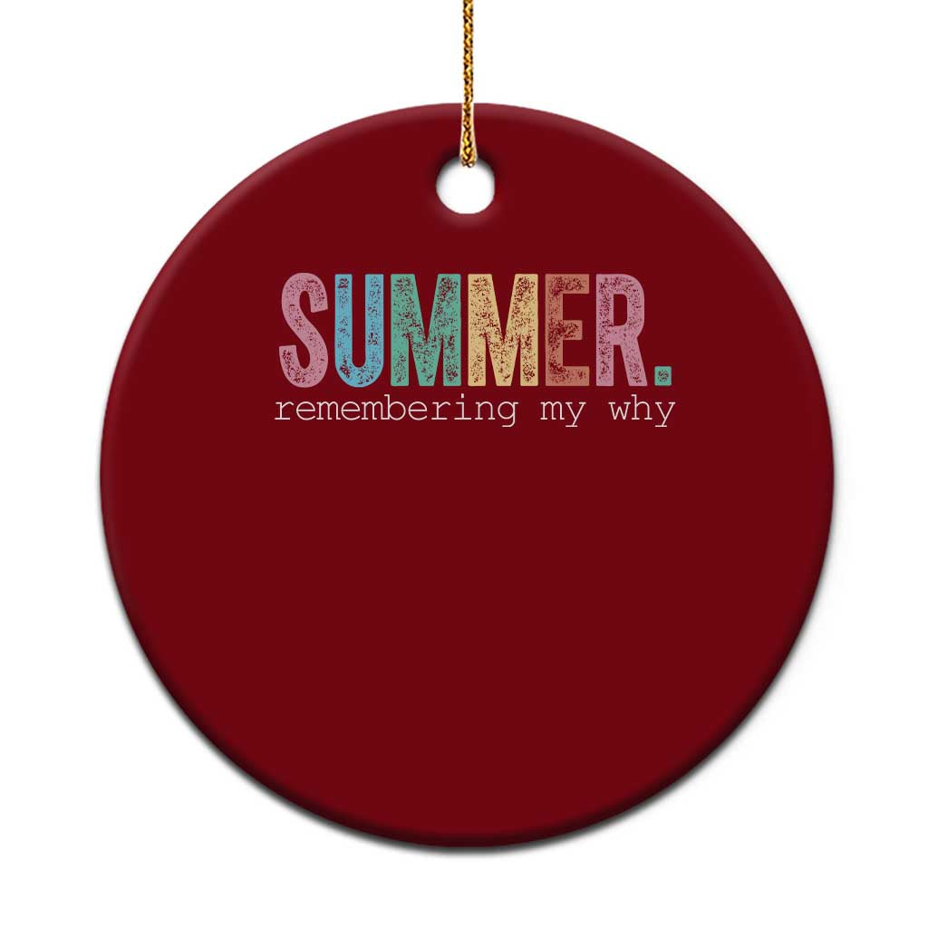 Summer Remembering My Why Ceramic Ornament Funny Distressed Retro End of School Year Teacher Typography