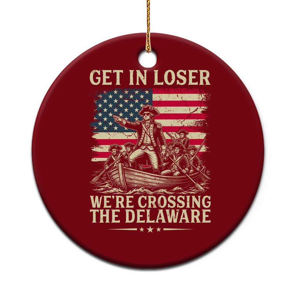 Get In Loser We're Crossing The Delaware Vintage Ceramic Ornament Funny George Washington American Flag Patriotic Fireworks