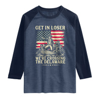 Get In Loser We're Crossing The Delaware Vintage Raglan Shirt Funny George Washington American Flag Patriotic Fireworks