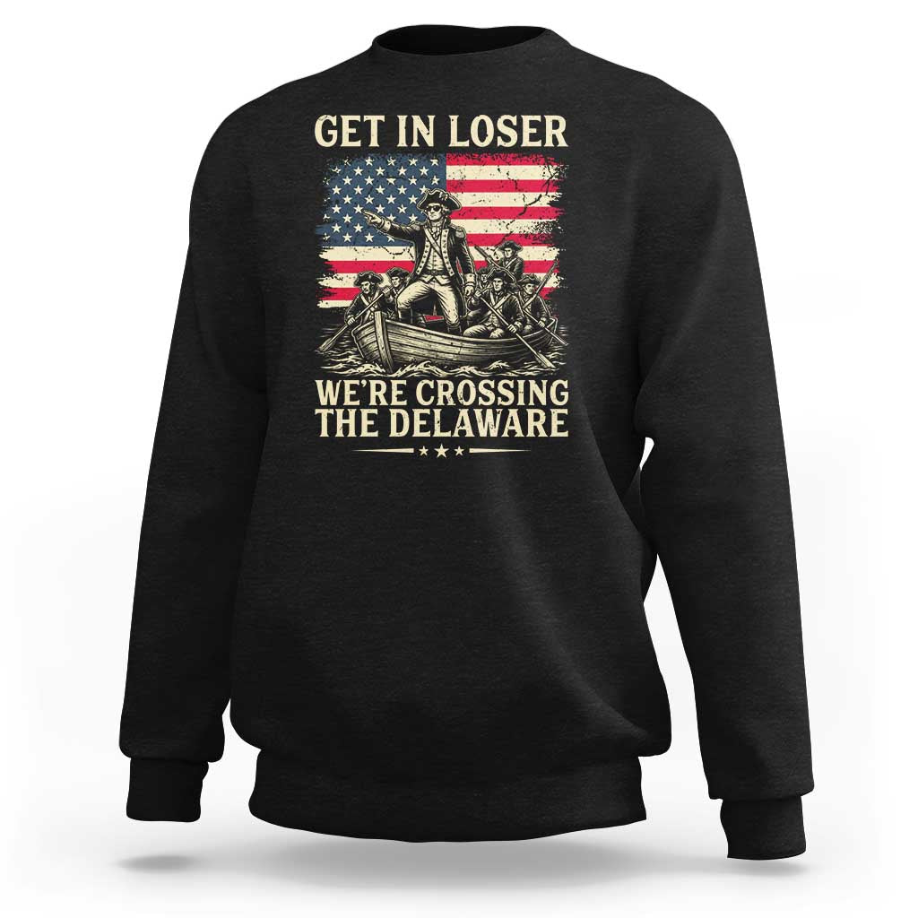 Get In Loser We're Crossing The Delaware Vintage Sweatshirt Funny George Washington American Flag Patriotic Fireworks