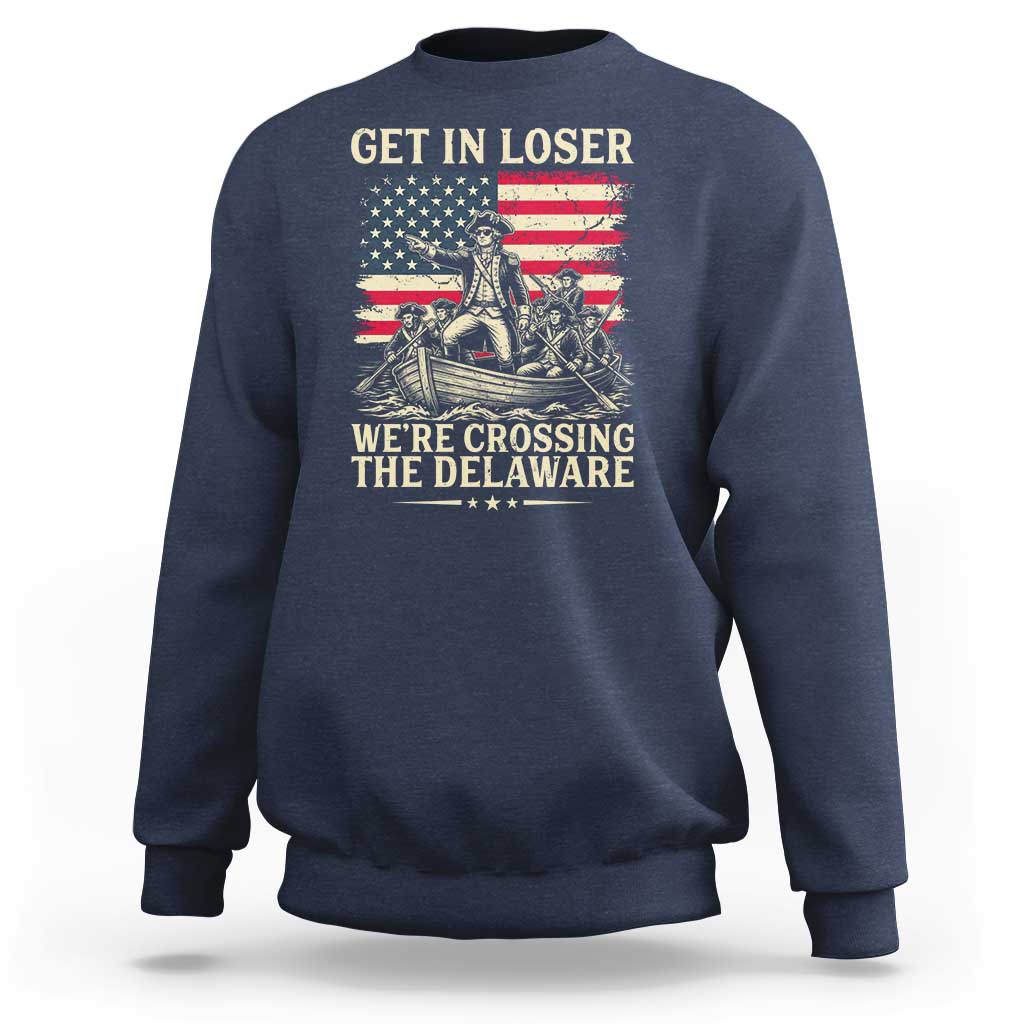 Get In Loser We're Crossing The Delaware Vintage Sweatshirt Funny George Washington American Flag Patriotic Fireworks