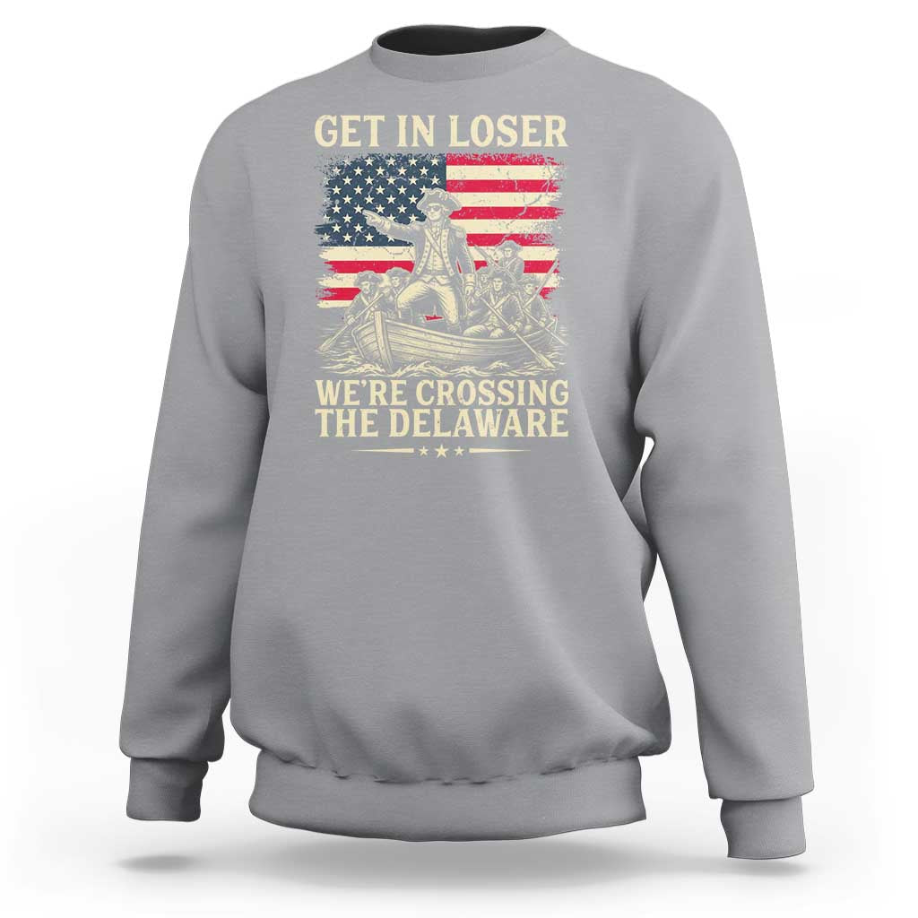 Get In Loser We're Crossing The Delaware Vintage Sweatshirt Funny George Washington American Flag Patriotic Fireworks