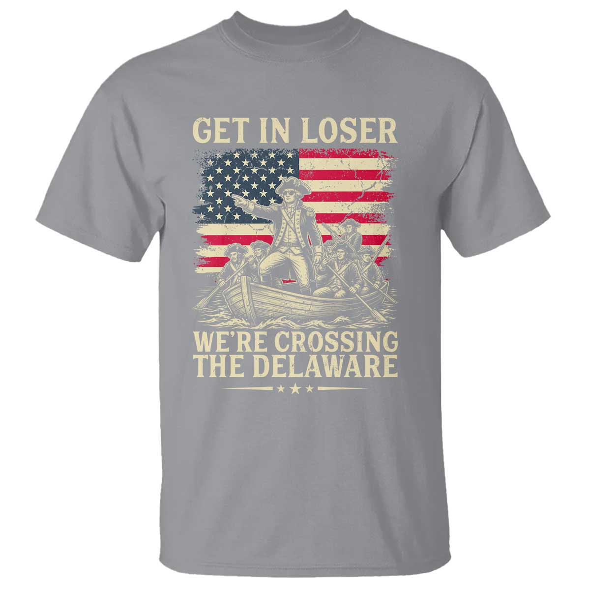 Get In Loser We're Crossing The Delaware Vintage T Shirt Funny George Washington American Flag Patriotic Fireworks