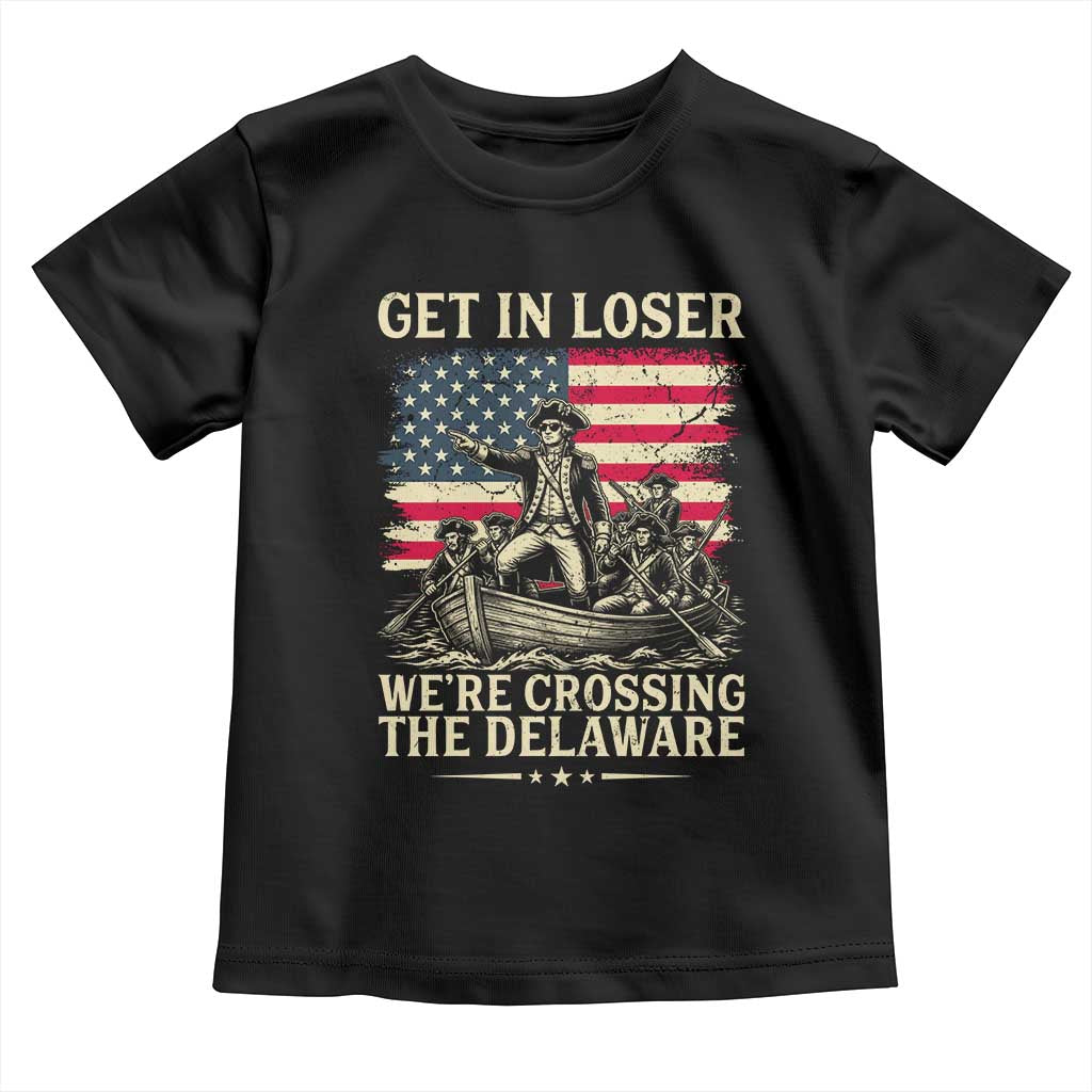 Get In Loser We're Crossing The Delaware Vintage Toddler T Shirt Funny George Washington American Flag Patriotic Fireworks