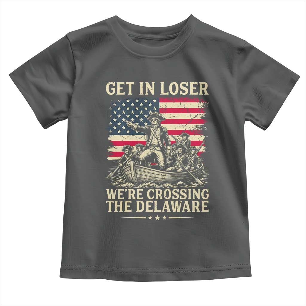 Get In Loser We're Crossing The Delaware Vintage Toddler T Shirt Funny George Washington American Flag Patriotic Fireworks