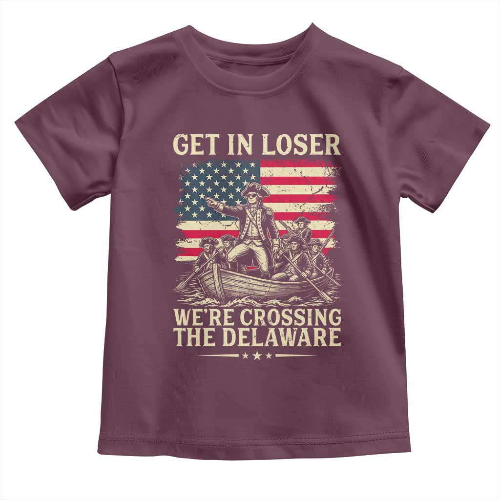 Get In Loser We're Crossing The Delaware Vintage Toddler T Shirt Funny George Washington American Flag Patriotic Fireworks