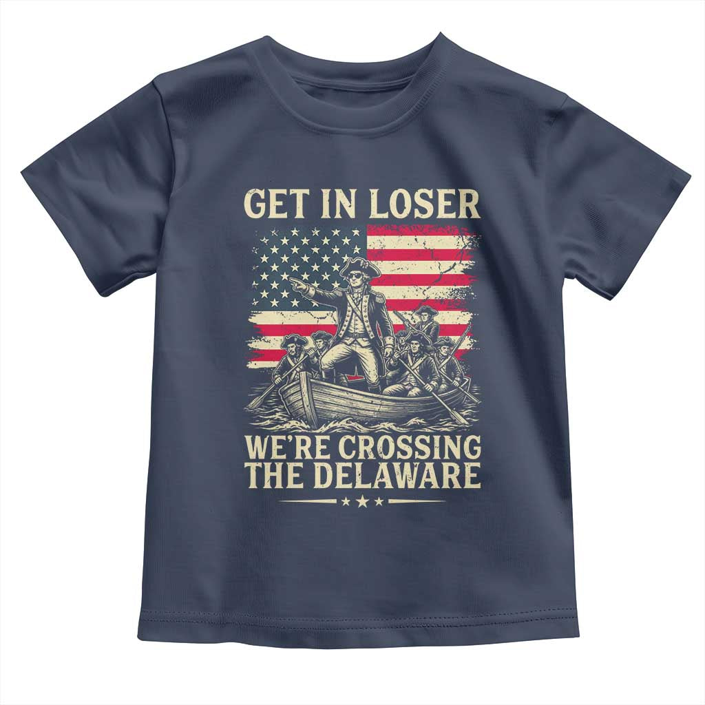Get In Loser We're Crossing The Delaware Vintage Toddler T Shirt Funny George Washington American Flag Patriotic Fireworks