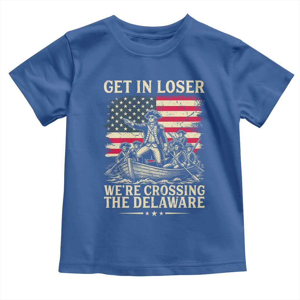 Get In Loser We're Crossing The Delaware Vintage Toddler T Shirt Funny George Washington American Flag Patriotic Fireworks