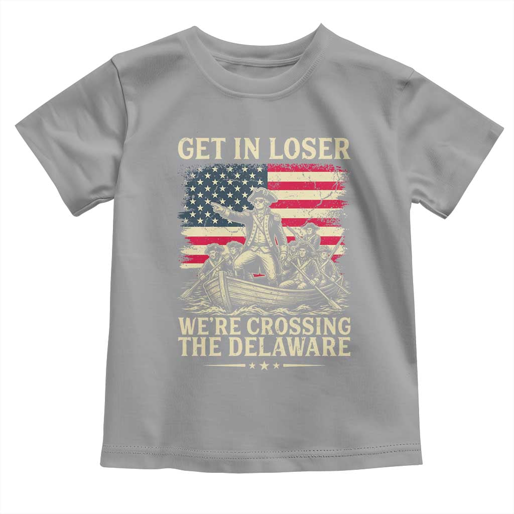 Get In Loser We're Crossing The Delaware Vintage Toddler T Shirt Funny George Washington American Flag Patriotic Fireworks