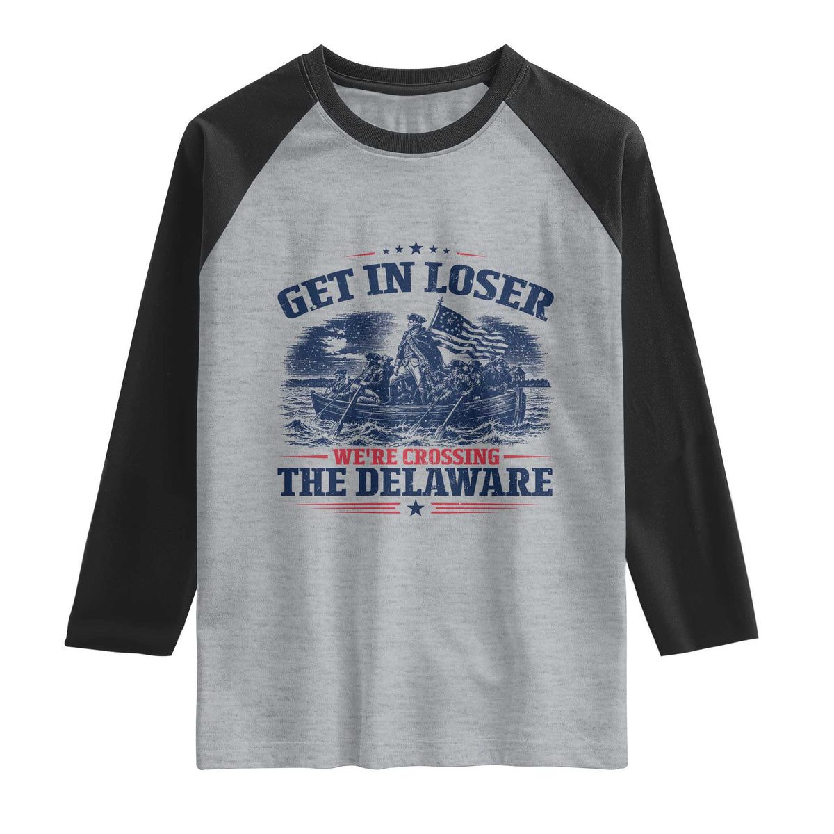 Get In Loser We're Crossing The Delaware Retro Raglan Shirt Distressed George Washington Boat Scene Patriotic American Revolution Humor