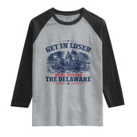 Get In Loser We're Crossing The Delaware Retro Raglan Shirt Distressed George Washington Boat Scene Patriotic American Revolution Humor