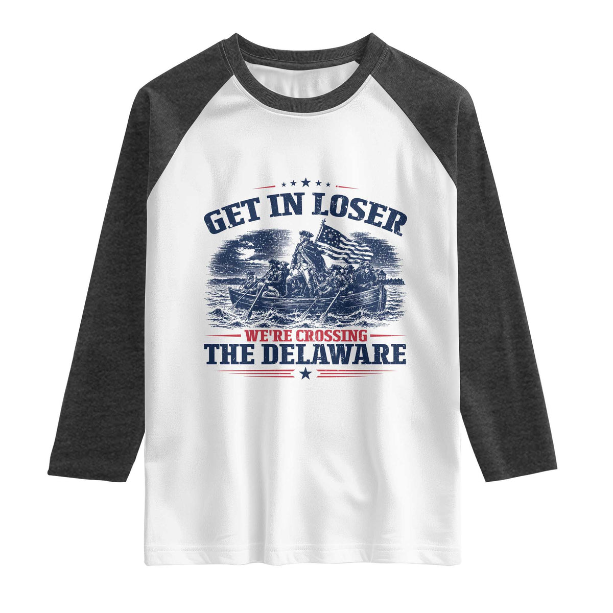 Get In Loser We're Crossing The Delaware Retro Raglan Shirt Distressed George Washington Boat Scene Patriotic American Revolution Humor