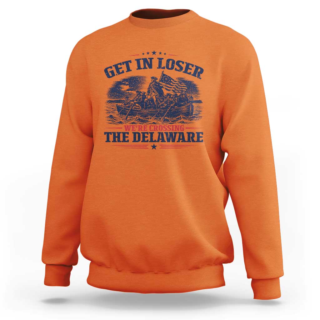 Get In Loser We're Crossing The Delaware Retro Sweatshirt Distressed George Washington Boat Scene Patriotic American Revolution Humor