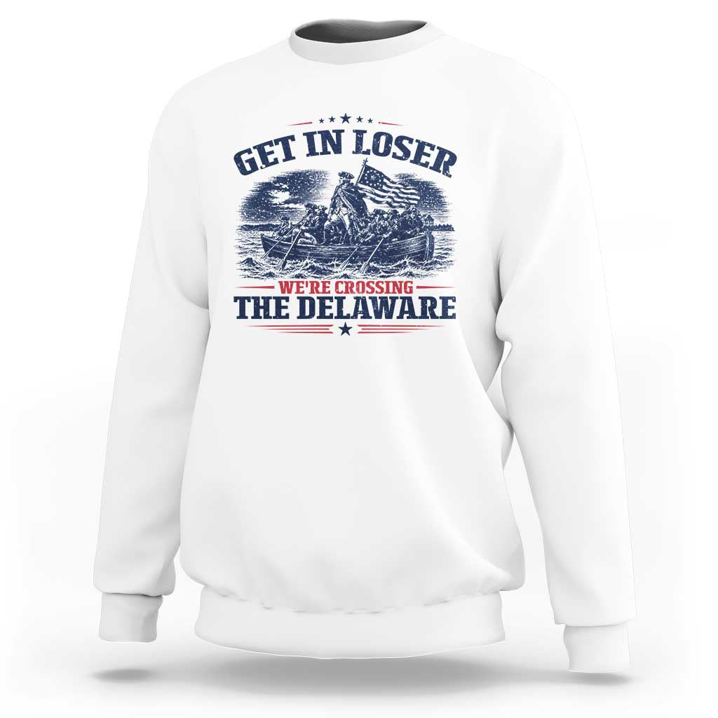 Get In Loser We're Crossing The Delaware Retro Sweatshirt Distressed George Washington Boat Scene Patriotic American Revolution Humor