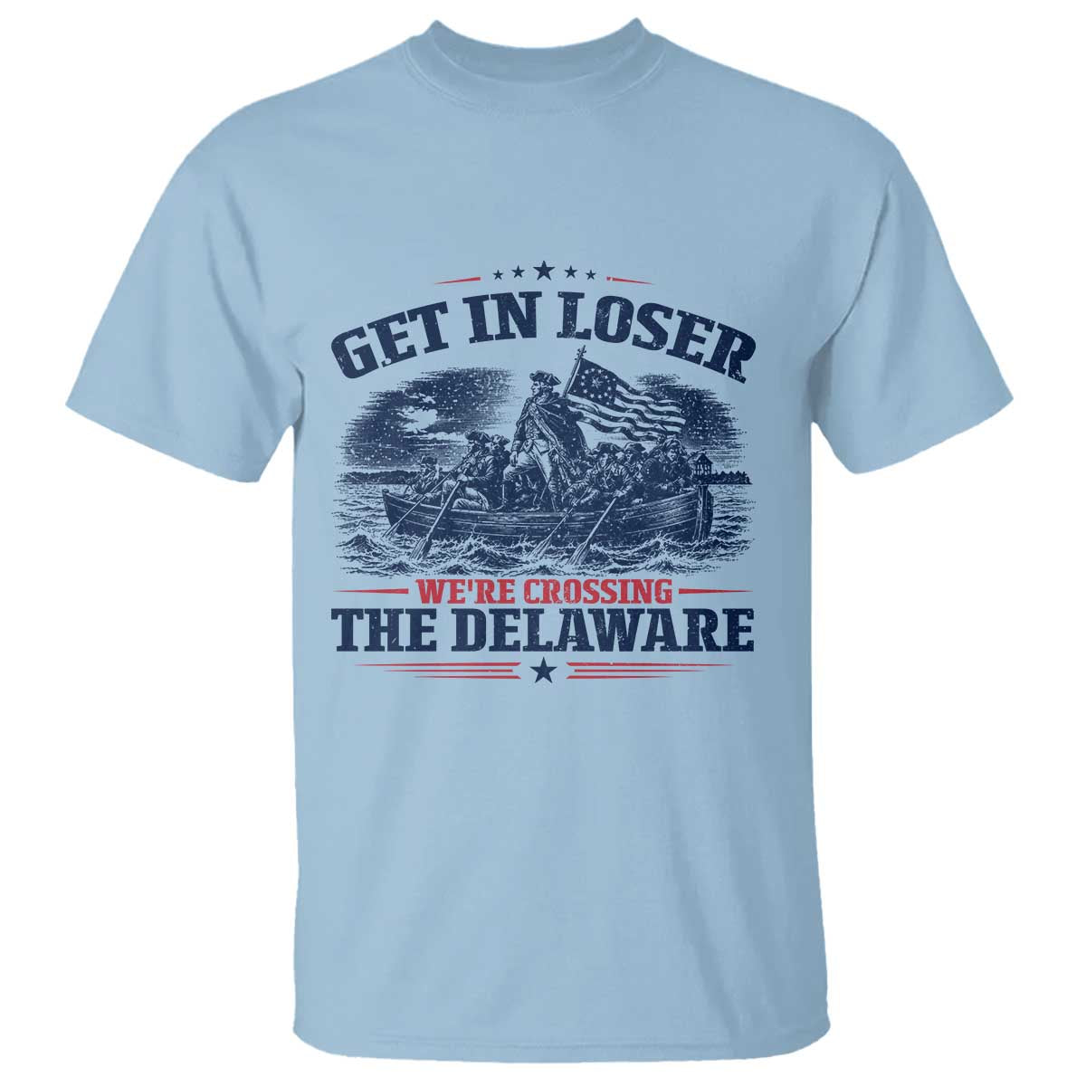 Get In Loser We're Crossing The Delaware Retro T Shirt Distressed George Washington Boat Scene Patriotic American Revolution Humor