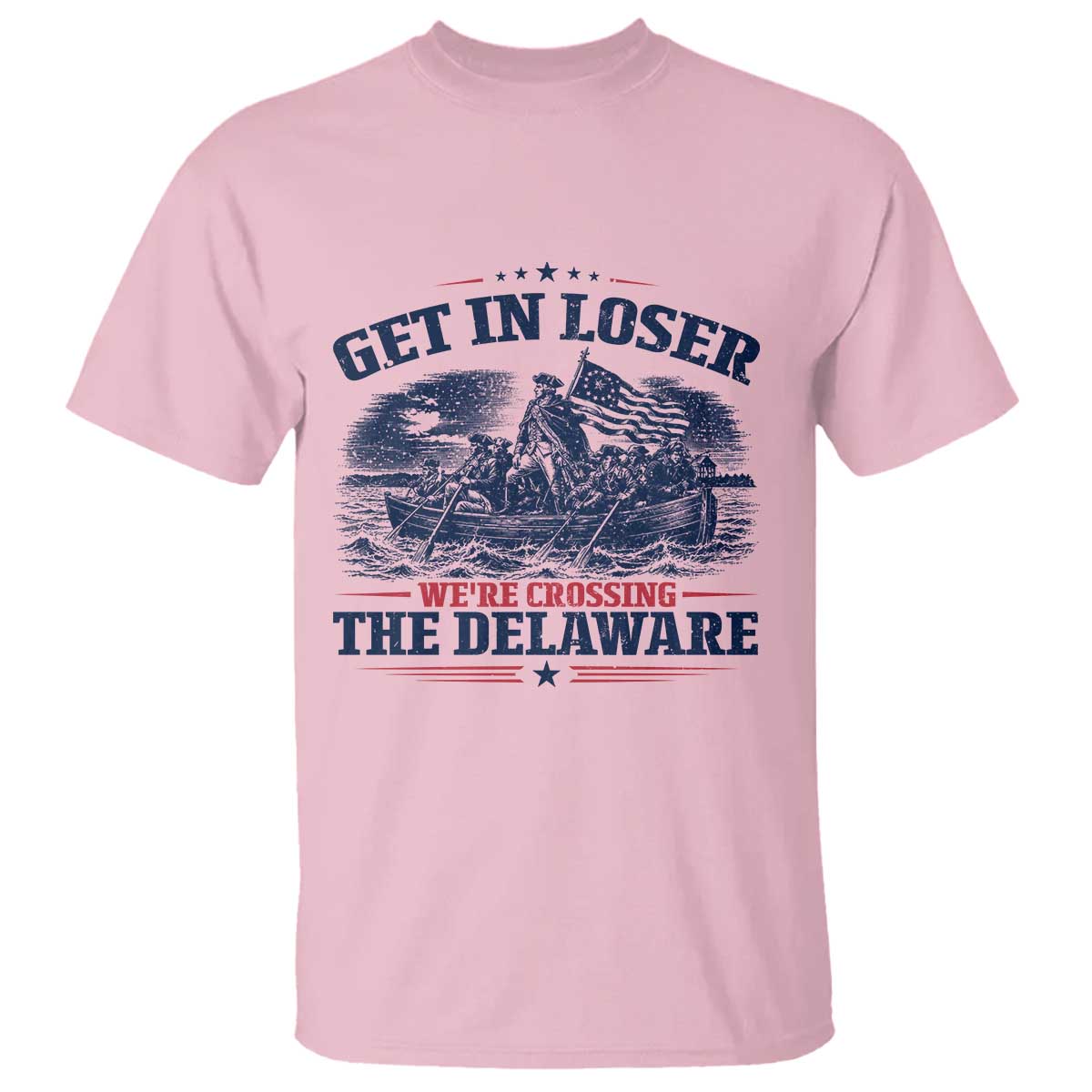 Get In Loser We're Crossing The Delaware Retro T Shirt Distressed George Washington Boat Scene Patriotic American Revolution Humor