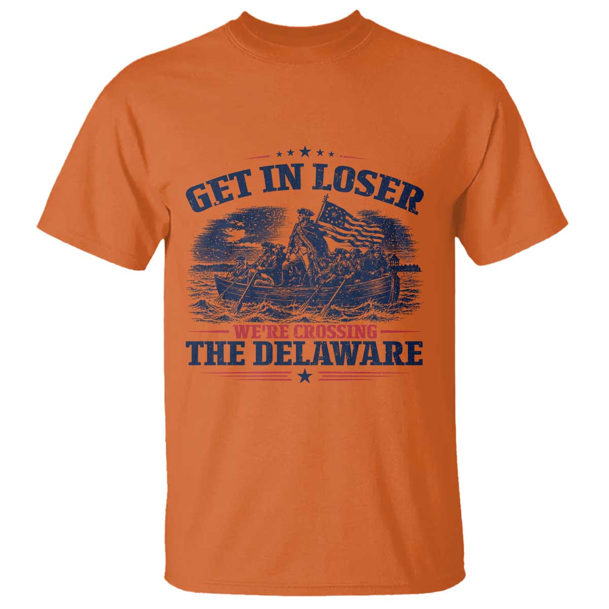 Get In Loser We're Crossing The Delaware Retro T Shirt Distressed George Washington Boat Scene Patriotic American Revolution Humor