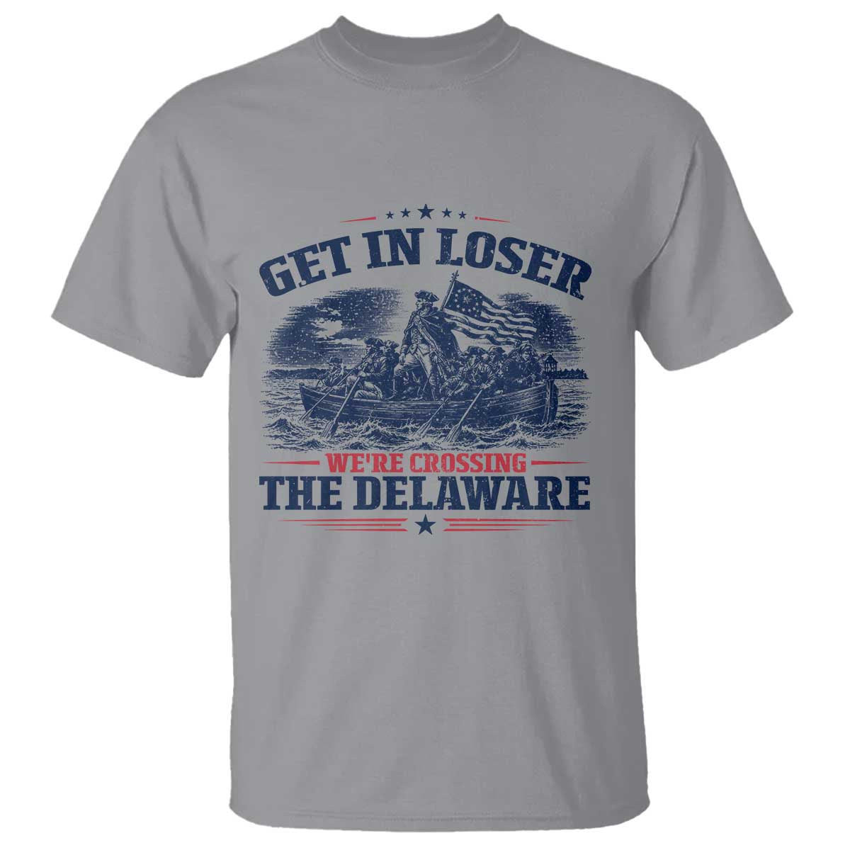 Get In Loser We're Crossing The Delaware Retro T Shirt Distressed George Washington Boat Scene Patriotic American Revolution Humor