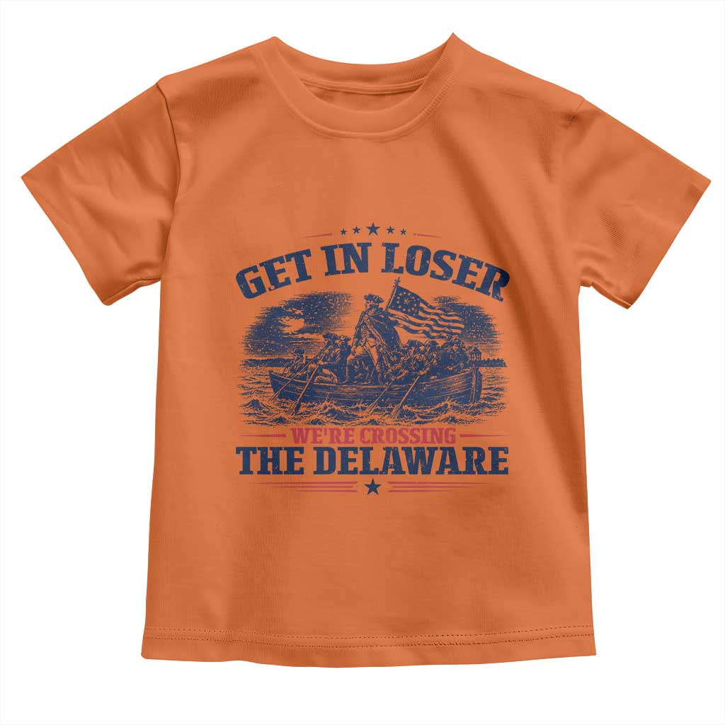 Get In Loser We're Crossing The Delaware Retro Toddler T Shirt Distressed George Washington Boat Scene Patriotic American Revolution Humor