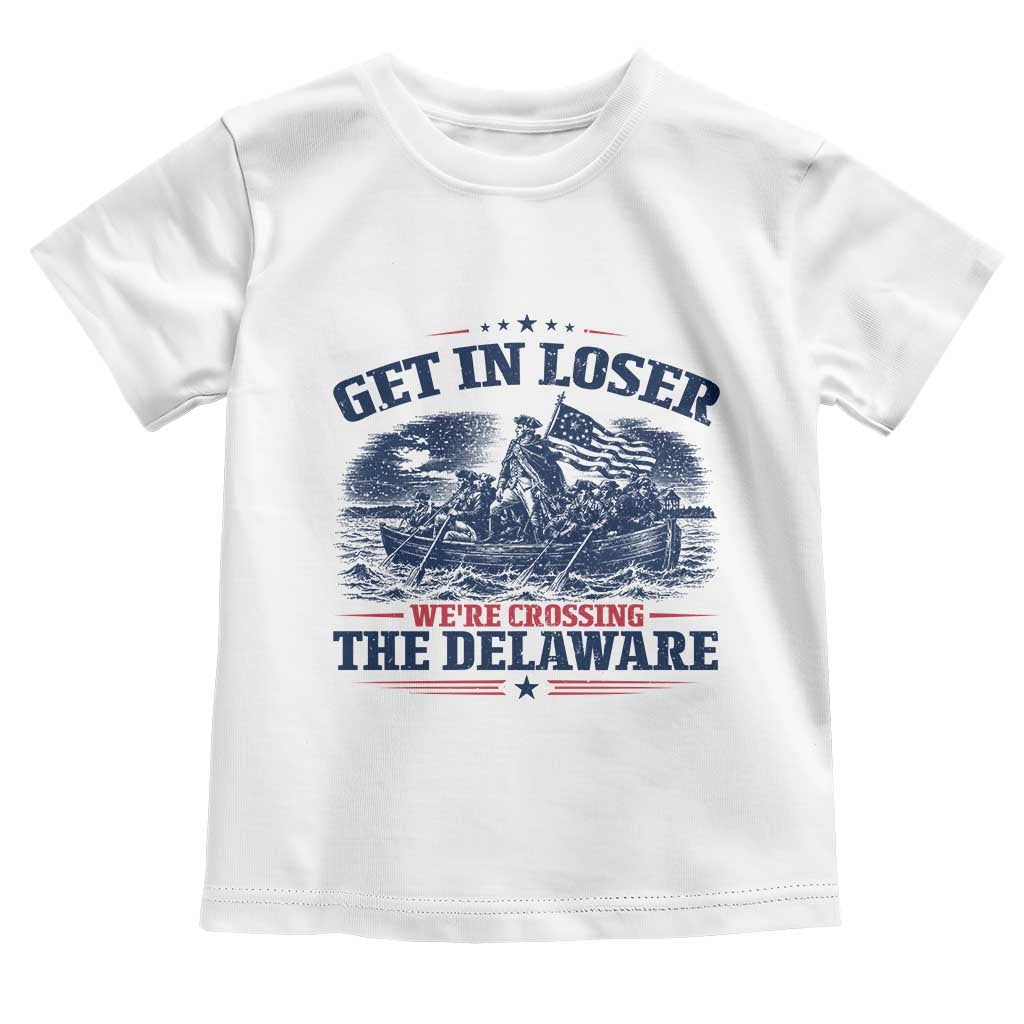 Get In Loser We're Crossing The Delaware Retro Toddler T Shirt Distressed George Washington Boat Scene Patriotic American Revolution Humor