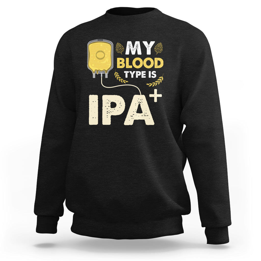 Beer Lover Sweatshirt My Blood Type Is IPA+ Funny IPA Positive Craft Beer Lovers - Wonder Print Shop