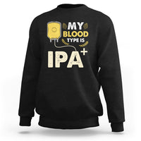 Beer Lover Sweatshirt My Blood Type Is IPA+ Funny IPA Positive Craft Beer Lovers - Wonder Print Shop