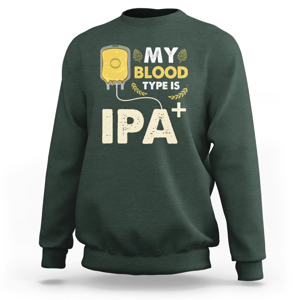 Beer Lover Sweatshirt My Blood Type Is IPA+ Funny IPA Positive Craft Beer Lovers - Wonder Print Shop