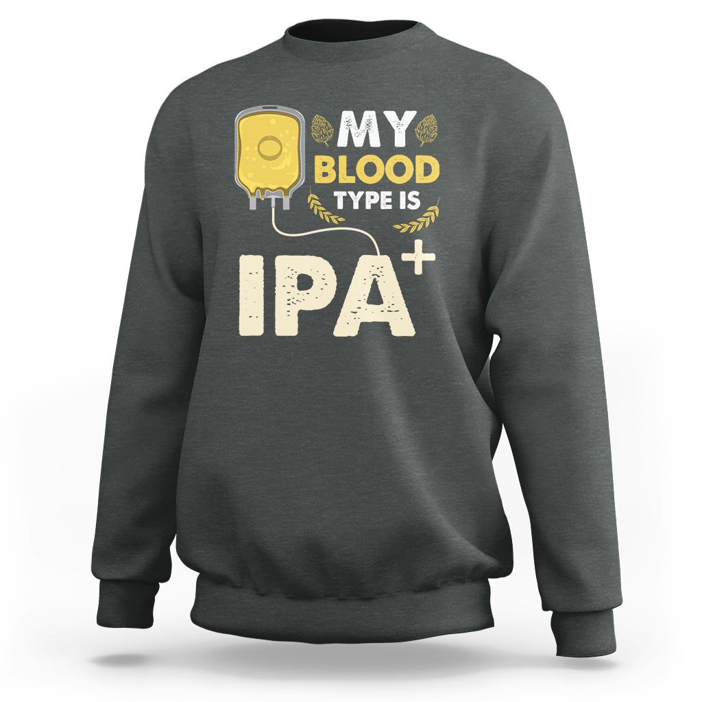 Beer Lover Sweatshirt My Blood Type Is IPA+ Funny IPA Positive Craft Beer Lovers - Wonder Print Shop
