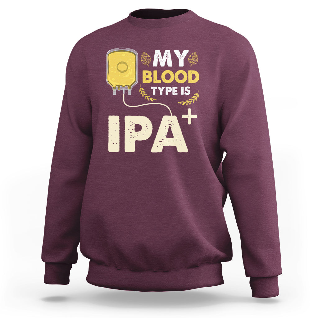 Beer Lover Sweatshirt My Blood Type Is IPA+ Funny IPA Positive Craft Beer Lovers - Wonder Print Shop