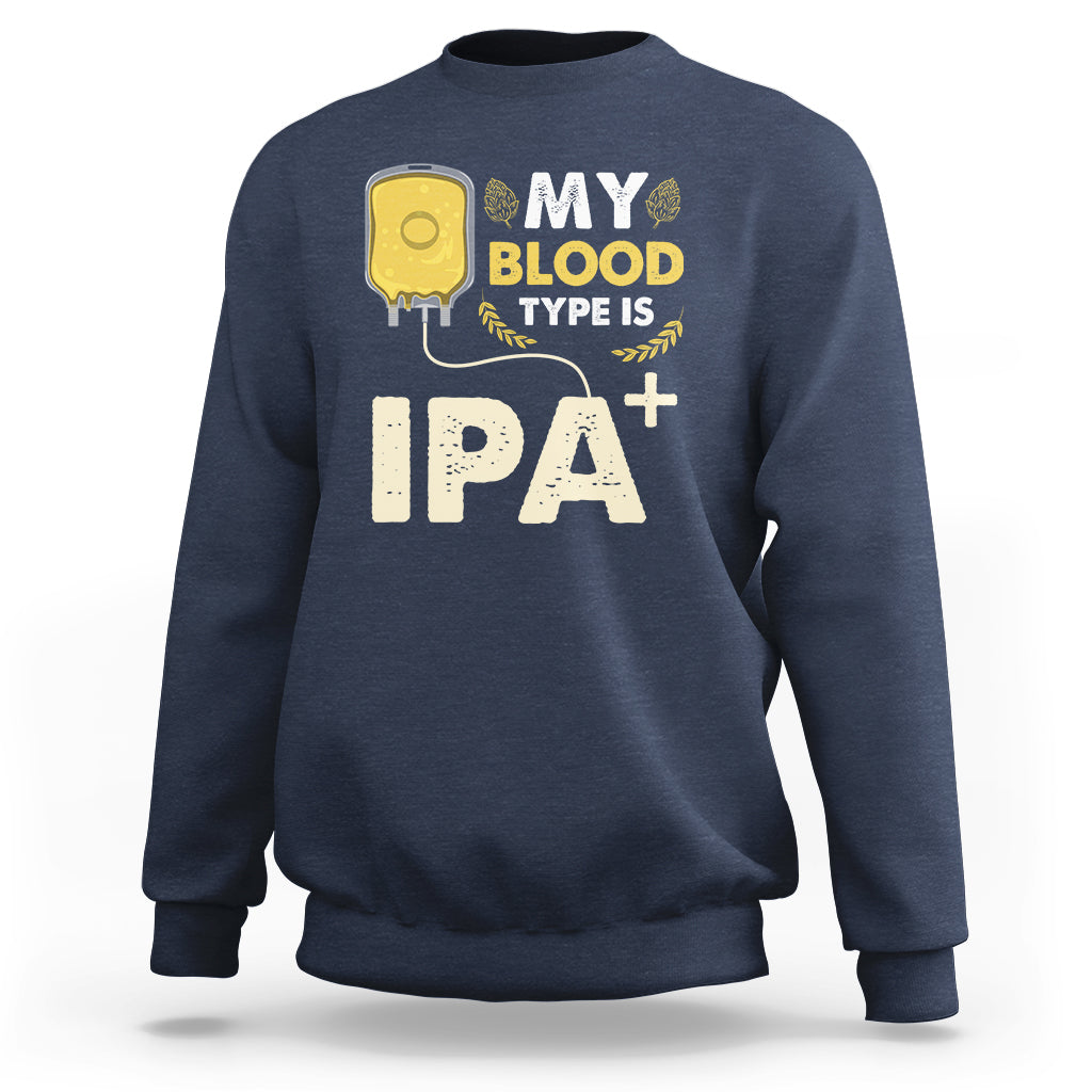 Beer Lover Sweatshirt My Blood Type Is IPA+ Funny IPA Positive Craft Beer Lovers - Wonder Print Shop