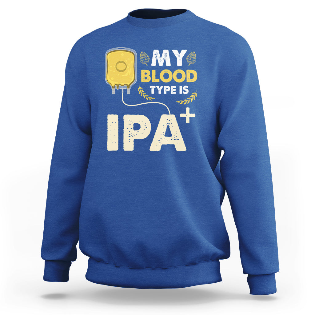 Beer Lover Sweatshirt My Blood Type Is IPA+ Funny IPA Positive Craft Beer Lovers - Wonder Print Shop