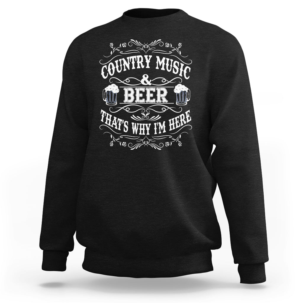 Beer Lover Sweatshirt Country Music And Beer That's Why I'm Here Funny Drinking - Wonder Print Shop