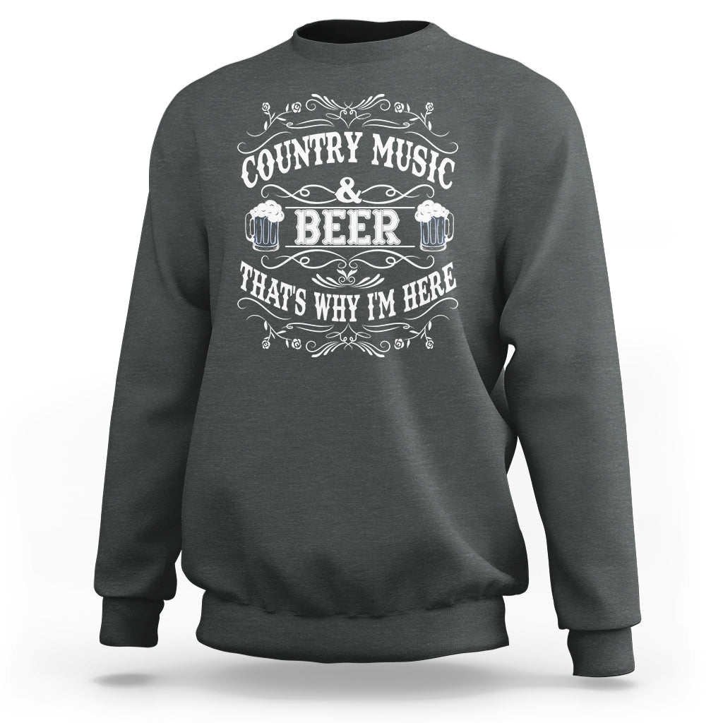 Beer Lover Sweatshirt Country Music And Beer That's Why I'm Here Funny Drinking - Wonder Print Shop