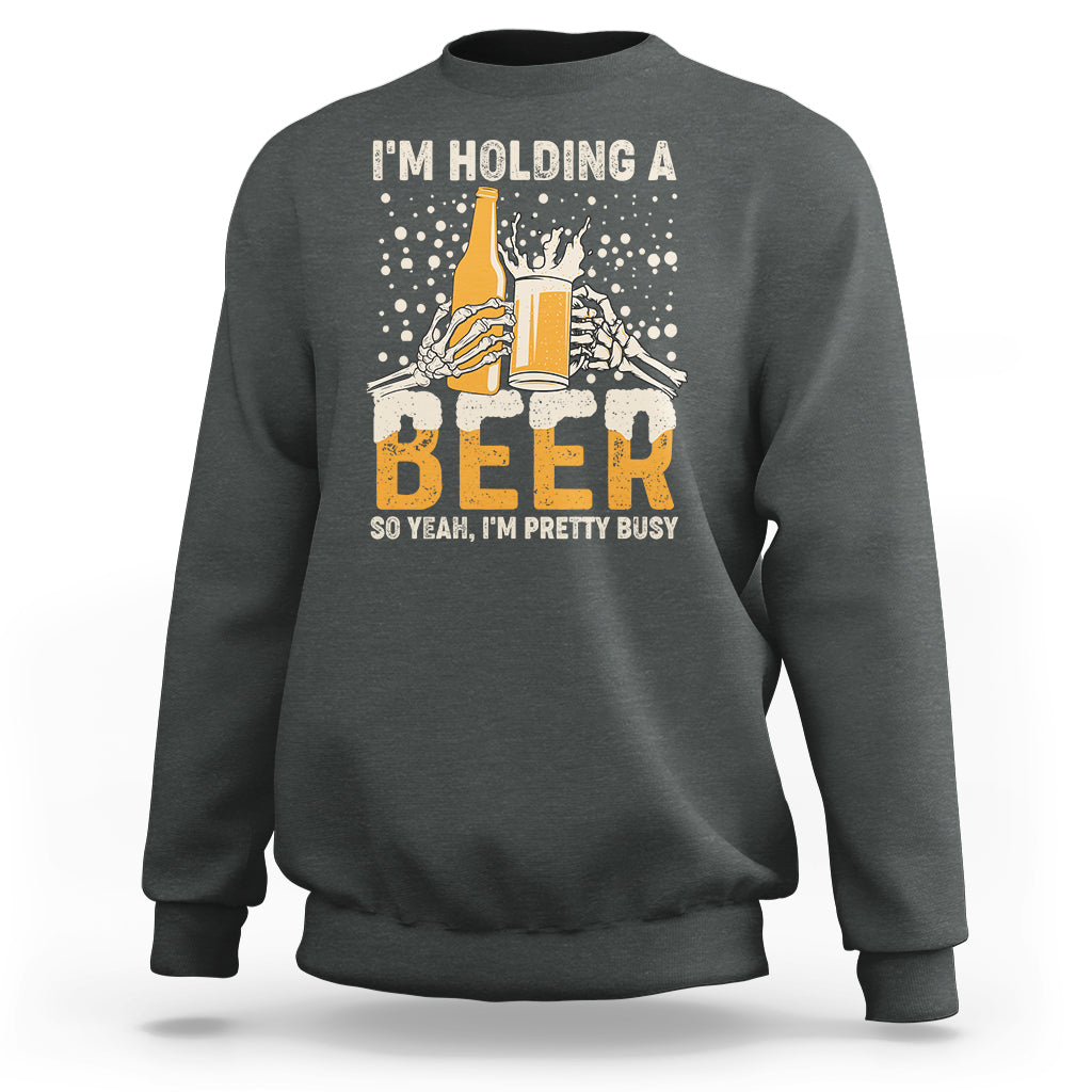 Beer Lover Sweatshirt I'm Holding A Beer So Yeah I'm Pretty Busy Funny Beer Lover - Wonder Print Shop
