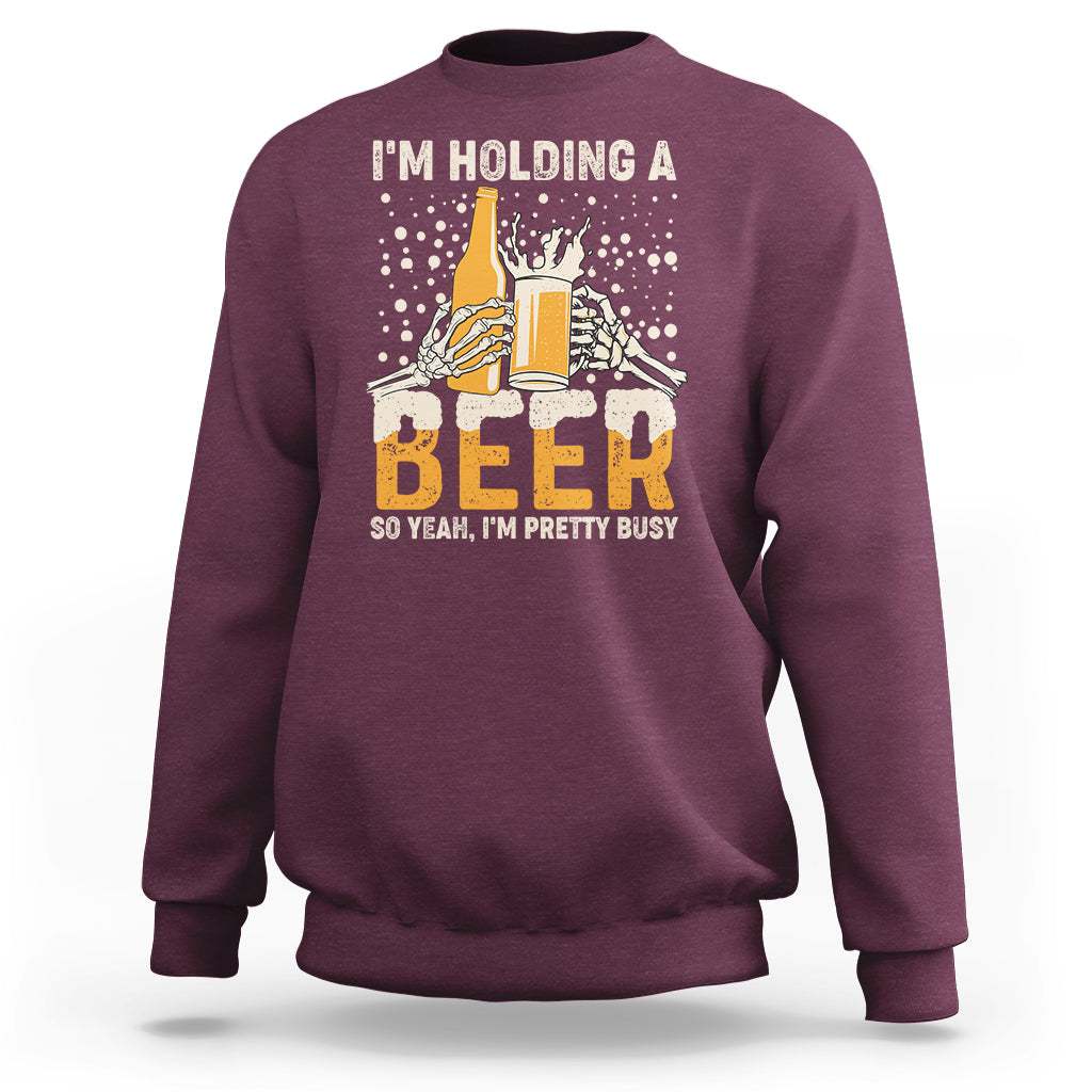 Beer Lover Sweatshirt I'm Holding A Beer So Yeah I'm Pretty Busy Funny Beer Lover - Wonder Print Shop