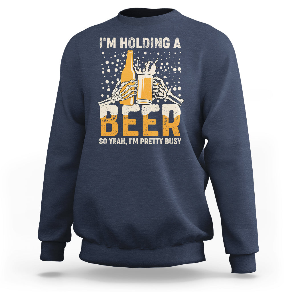 Beer Lover Sweatshirt I'm Holding A Beer So Yeah I'm Pretty Busy Funny Beer Lover - Wonder Print Shop