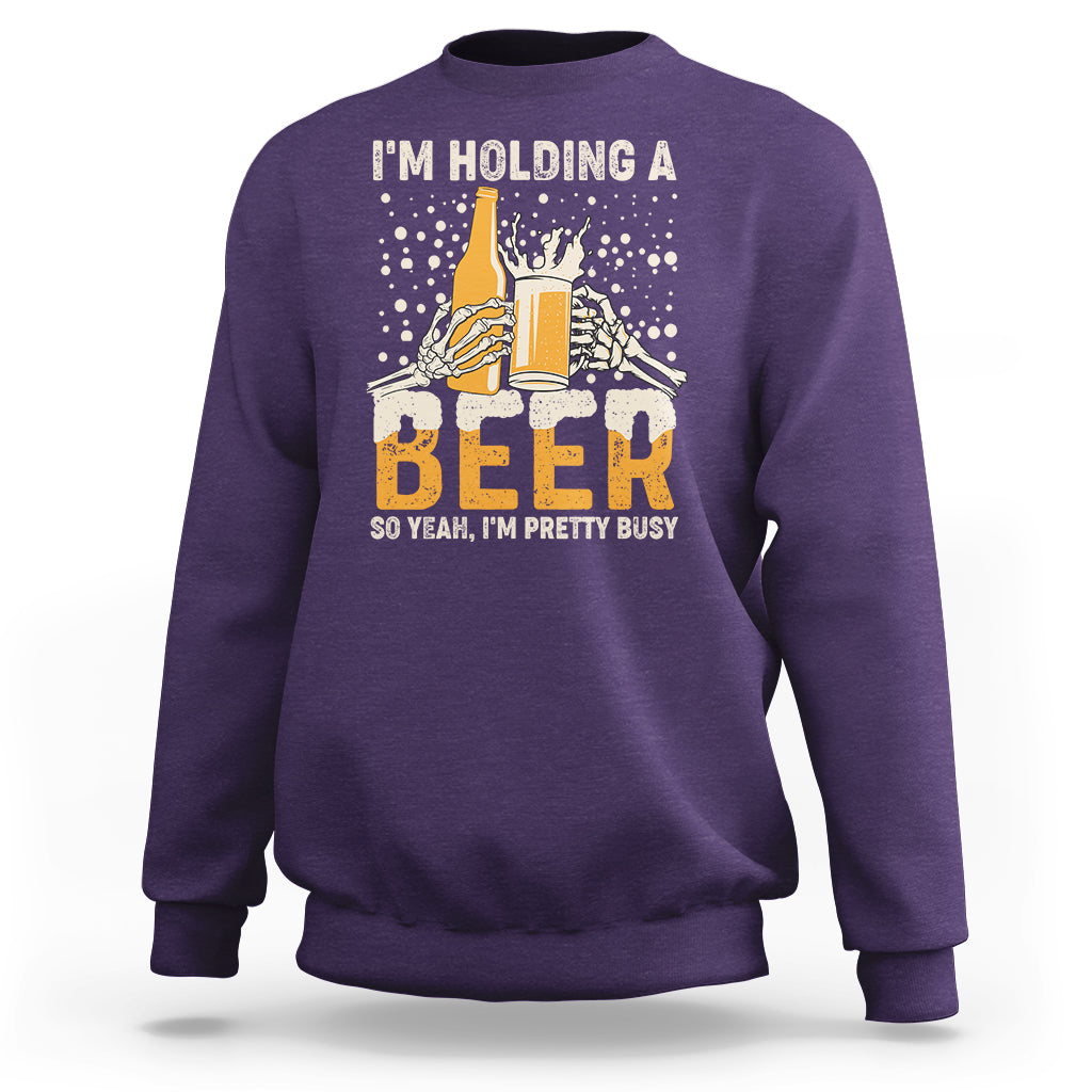 Beer Lover Sweatshirt I'm Holding A Beer So Yeah I'm Pretty Busy Funny Beer Lover - Wonder Print Shop