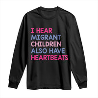 I Hear Migrant Children Also Have Heartbeats Long Sleeve Shirt Sarcastic Human Rights Activism