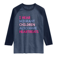 I Hear Migrant Children Also Have Heartbeats Raglan Shirt Sarcastic Human Rights Activism