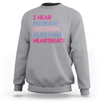I Hear Migrant Children Also Have Heartbeats Sweatshirt Sarcastic Human Rights Activism