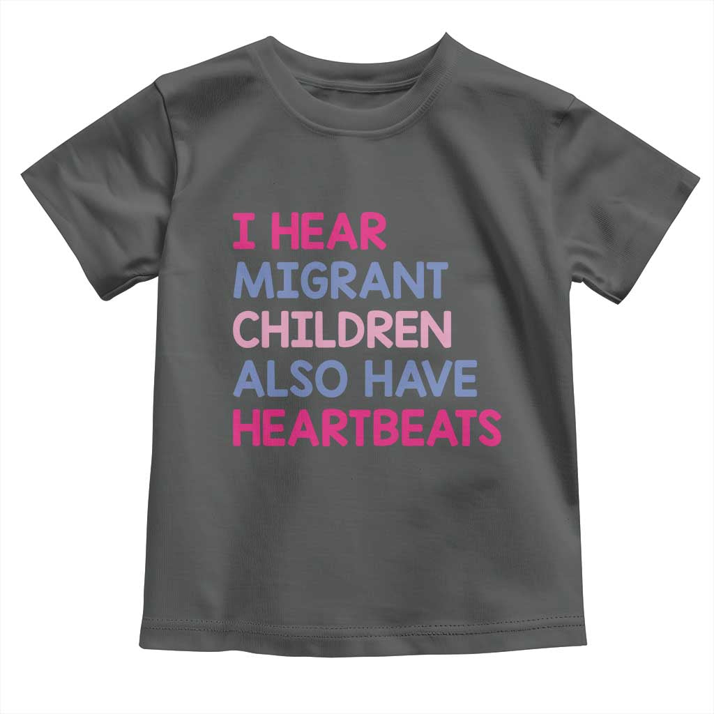 I Hear Migrant Children Also Have Heartbeats Toddler T Shirt Sarcastic Human Rights Activism
