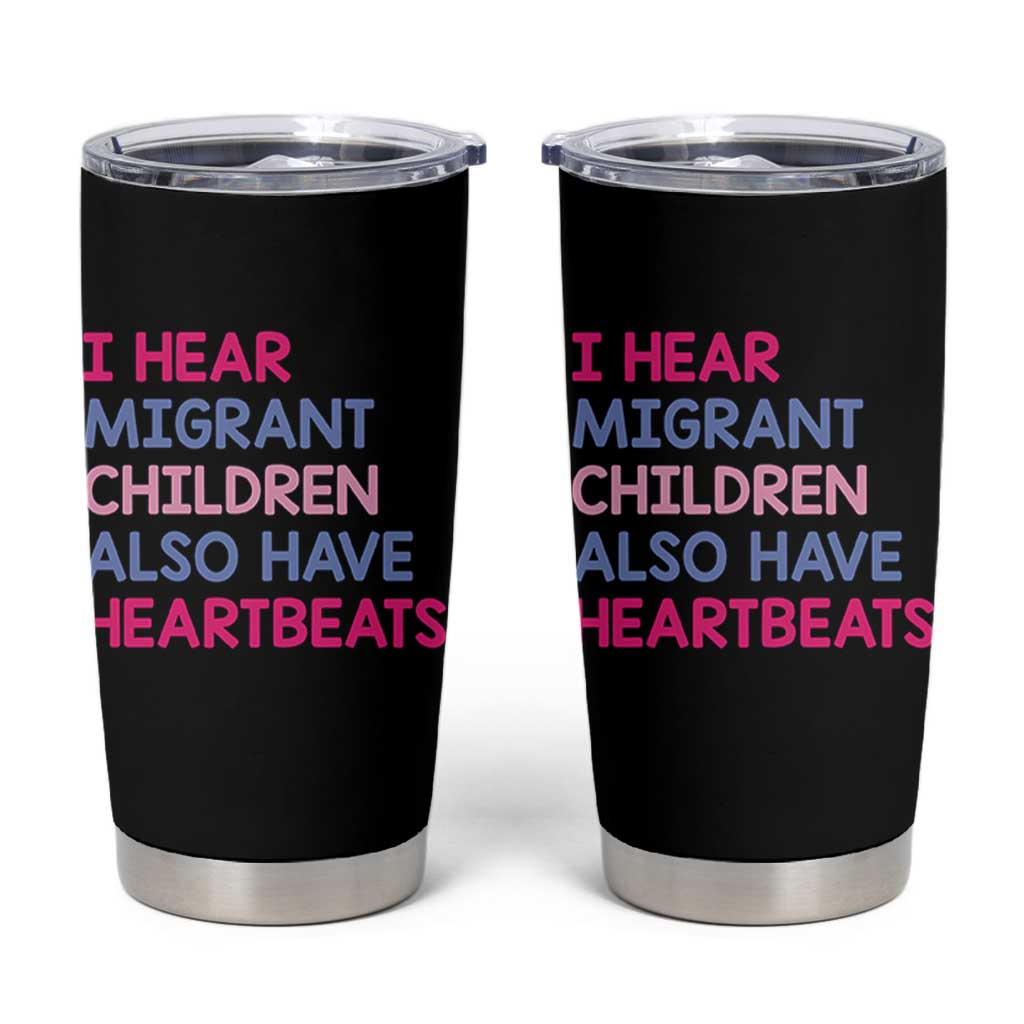 I Hear Migrant Children Also Have Heartbeats Tumbler Cup Sarcastic Human Rights Activism