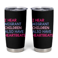 I Hear Migrant Children Also Have Heartbeats Tumbler Cup Sarcastic Human Rights Activism