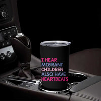 I Hear Migrant Children Also Have Heartbeats Tumbler Cup Sarcastic Human Rights Activism