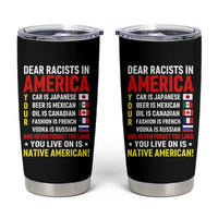 Dear Racists In America Land You Live On Is Native American Tumbler Cup Anti Racism Social Justice