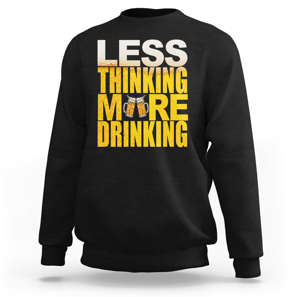 Funny Beer Lover Sweatshirt Less Thinking More Drinking Alcoholic - Wonder Print Shop