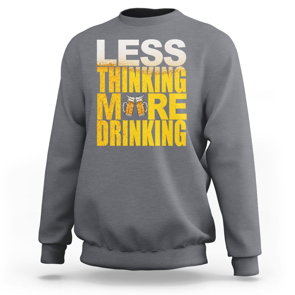 Funny Beer Lover Sweatshirt Less Thinking More Drinking Alcoholic - Wonder Print Shop